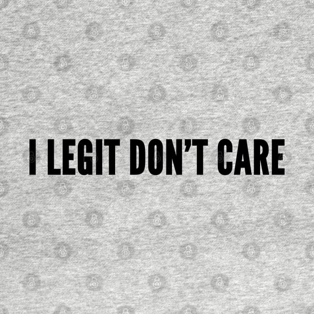 Aggressive - I Legit Don't Care - Funny Statement Joke Slogan Quotes by sillyslogans